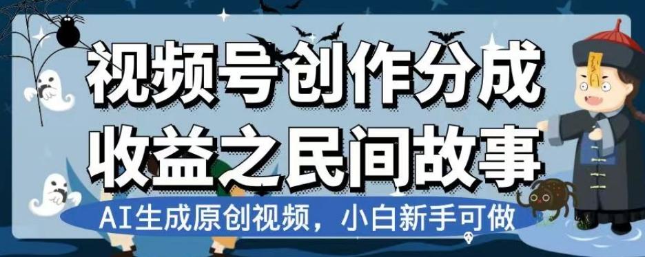 视频号创作分成收益之民间故事，AI生成原创视频，小白新手可做【揭秘】-泡泡网赚
