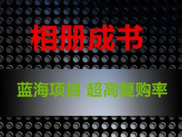 相册成书，蓝海项目，认真操作月入过万【揭秘】-泡泡网赚