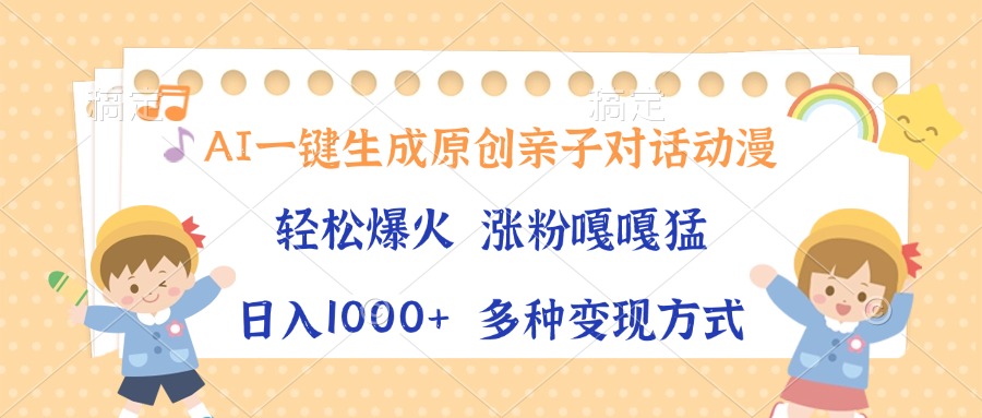 AI一键生成原创亲子对话动漫，单条视频播放破千万 ，日入1000+，多种变…-泡泡网赚