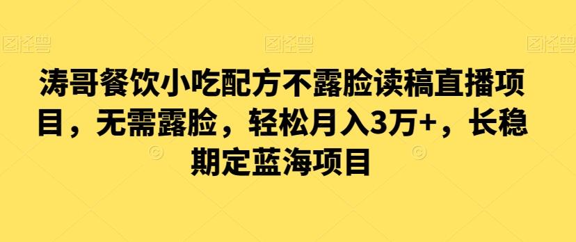 涛哥餐饮小吃配方不露脸读稿直播项目，无‮露需‬脸，‮松轻‬月入3万+，​长‮稳期‬定‮海蓝‬项目-泡泡网赚