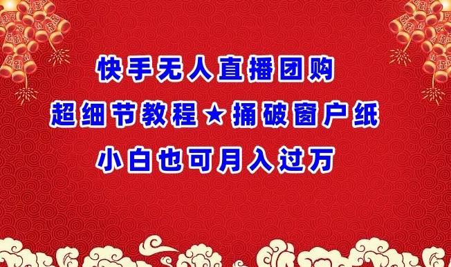 快手无人直播团购超细节教程★捅破窗户纸小白也可月人过万【揭秘】-泡泡网赚