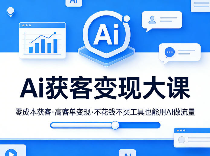 Ai获客变现大课，零成本获客，高客单变现，不花钱不买工具也能用AI做流量-泡泡网赚