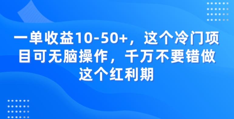 一单收益10-50+，这个冷门项目可无脑操作，千万不要错做这个红利期-泡泡网赚