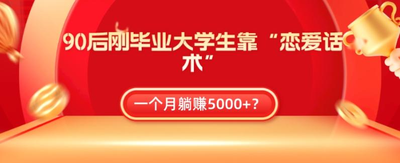 90后刚毕业大学生靠“恋爱话术”，一个月躺赚5000+？-泡泡网赚