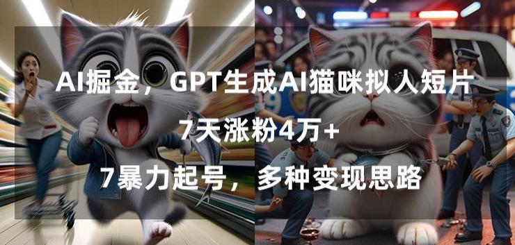 GPT生成AI猫咪拟人短片，7天涨粉4万+，暴力起号，多种变现思路【揭秘】-泡泡网赚