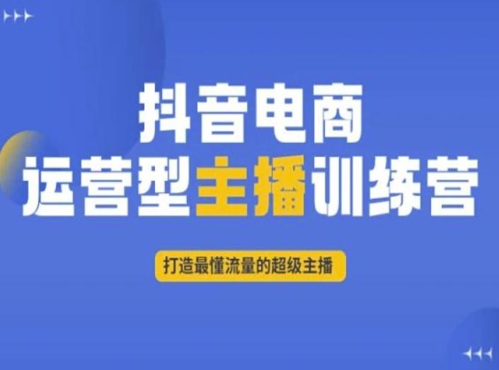 抖音电商运营型主播训练营，打造最懂流量的超级主播-泡泡网赚