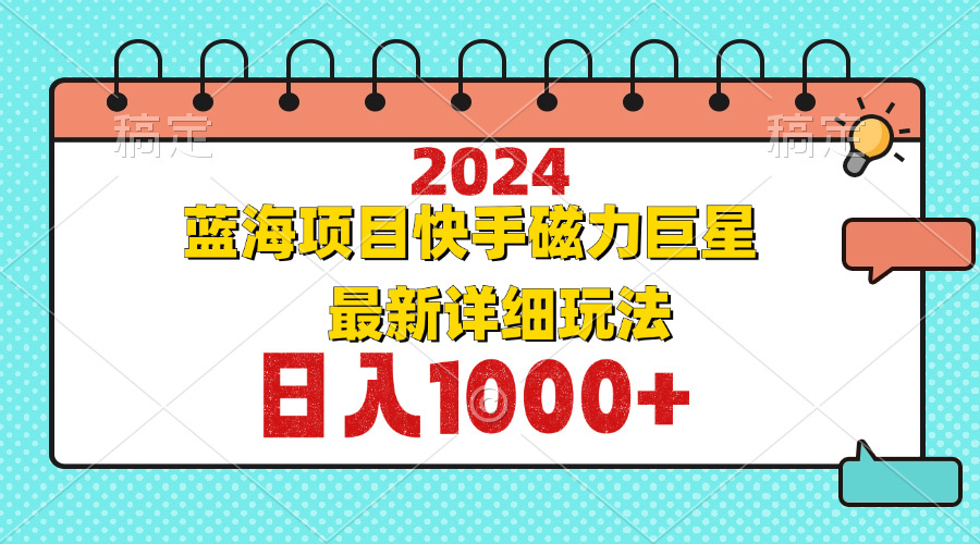 2024最新蓝海项目快手磁力巨星最新最详细玩法-泡泡网赚