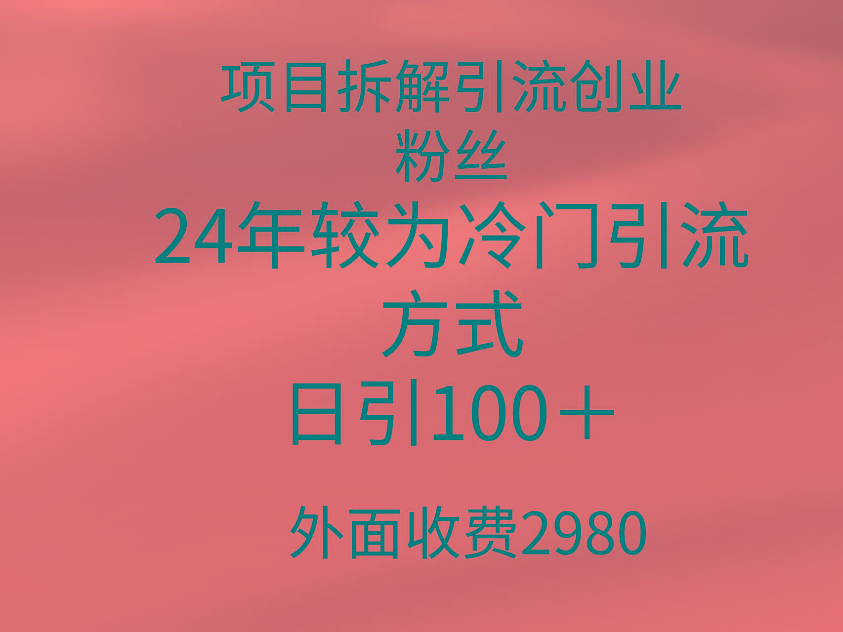 (9489期)项目拆解引流创业粉丝，24年较冷门引流方式，轻松日引100＋-泡泡网赚