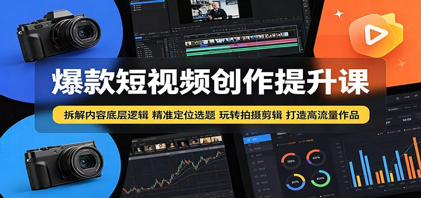 爆款短视频创作提升课：拆解内容底层逻辑，精准定位选题玩转拍摄剪辑打造高流量作品-泡泡网赚