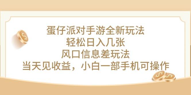 蛋仔派对手游全新玩法，轻松日入几张，风口信息差玩法，当天见收益，小…-泡泡网赚