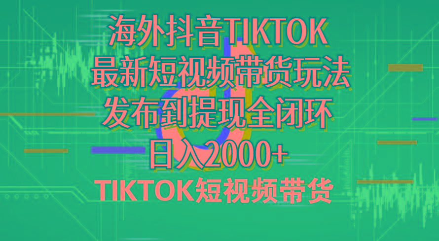 海外短视频带货，最新短视频带货玩法发布到提现全闭环，日入2000+-泡泡网赚