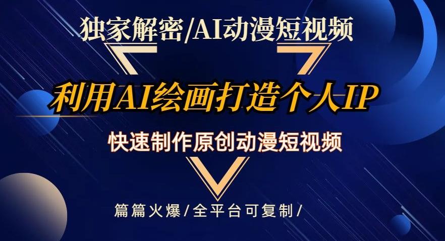 独家解密AI动漫短视频最新玩法，快速打造个人动漫IP，制作原创动漫短视频，篇篇火爆【揭秘】-泡泡网赚