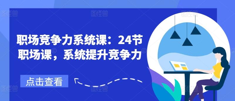 职场竞争力系统课：24节职场课，系统提升竞争力-泡泡网赚