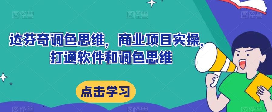 达芬奇调色思维，商业项目实操，打通软件和调色思维-泡泡网赚