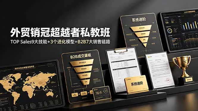 外贸销冠超越者私教班：TOP Sales9大技能+3个进化模型+B2B7大销售链路，系统进阶-泡泡网赚