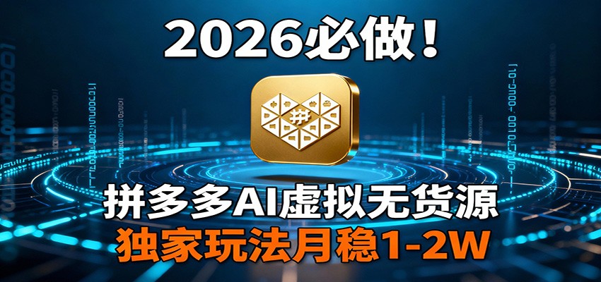 2026 必做！拼多多 AI 虚拟无货源，独家玩法月稳 1-2W-泡泡网赚