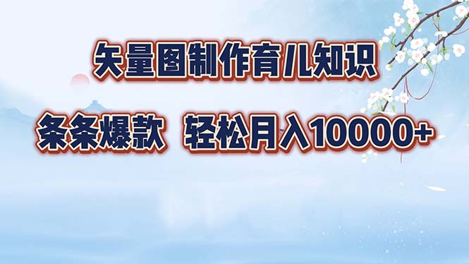 矢量图制作育儿知识，条条爆款，月入10000+-泡泡网赚