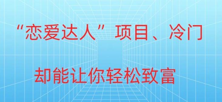 冷门暴利“恋爱达人”项目，0门槛，轻松日入200+-泡泡网赚