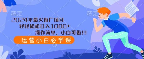 2024年最火推广项目，轻轻松松日入1000+，操作简单，小白可做-泡泡网赚