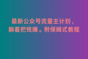 2月最新公众号流量主计划，躺着把钱赚，附保姆式教程【揭秘】-泡泡网赚
