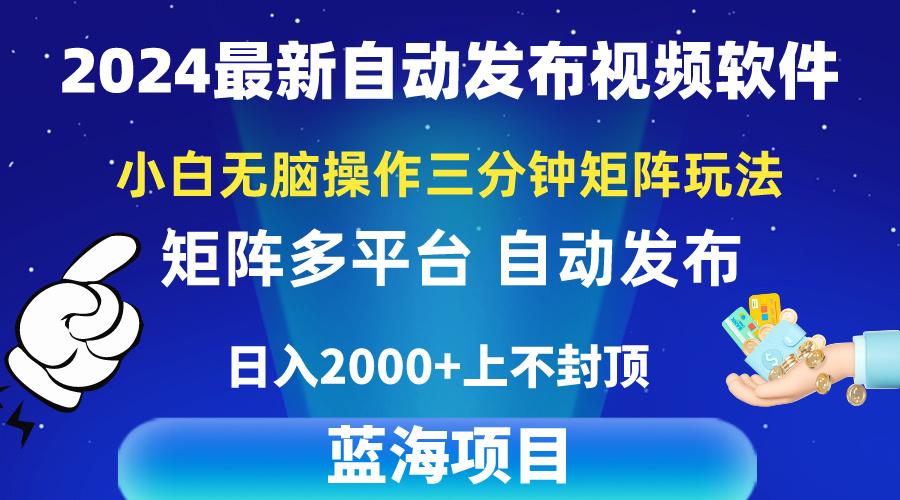2024最新视频矩阵玩法，小白无脑操作，轻松操作，3分钟一个视频，日入2k+-泡泡网赚