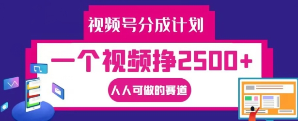 视频号分成计划，一个视频挣2500+，人人可做的赛道【揭秘】-泡泡网赚