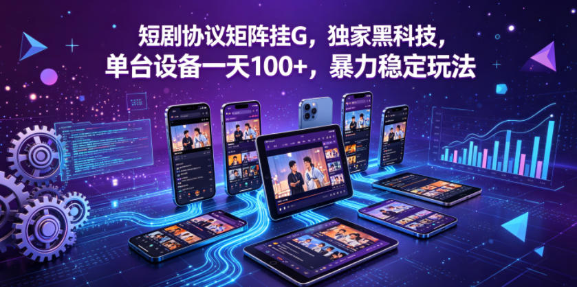 短剧协议矩阵挂G，独家黑科技，单台设备一天100+，暴力稳定玩法【揭秘】-泡泡网赚
