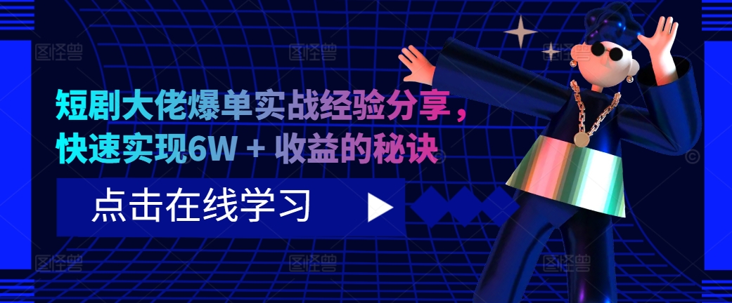 短剧大佬爆单实战经验分享，快速实现6W + 收益的秘诀-泡泡网赚
