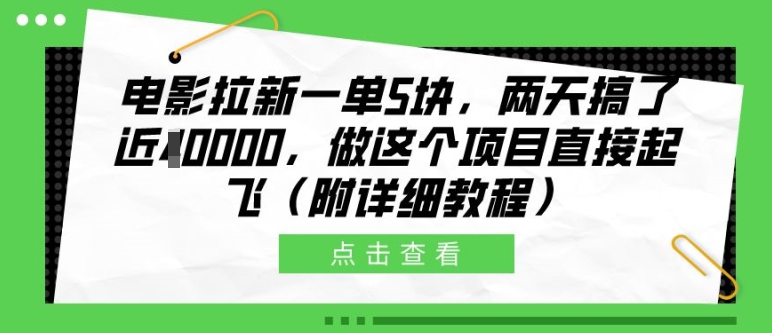 电影拉新一单5块，两天搞了近1个W，做这个项目直接起飞(附详细教程)【揭秘】-泡泡网赚