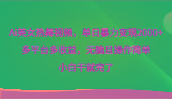 Ai美女热舞视频，单日暴力变现2000+，多平台多收益，无脑且操作简单，小白干就完了-泡泡网赚