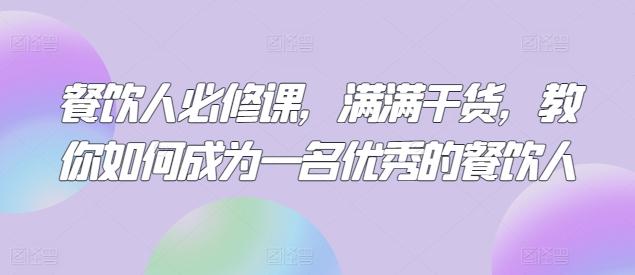 餐饮人必修课，满满干货，教你如何成为一名优秀的餐饮人-泡泡网赚