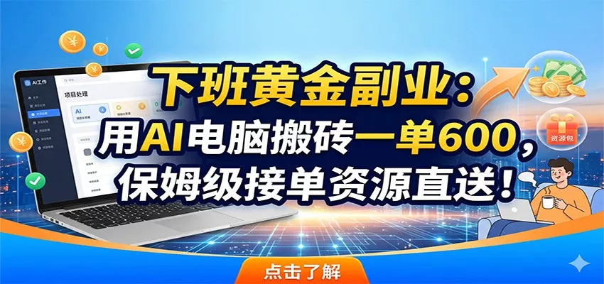 下班黄金副业：用AI电脑搬砖一单600，保姆级接单资源直送！-泡泡网赚