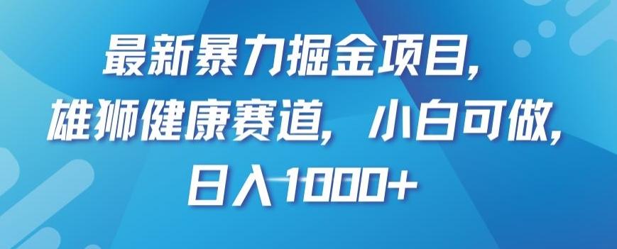 最新暴力掘金项目，雄狮健康赛道，小白可做，日入1000+【揭秘】-泡泡网赚
