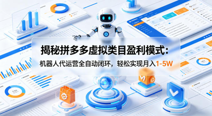 揭秘拼多多虚拟类目盈利模式：机器人代运营全自动闭环，轻松实现月入1-5W-泡泡网赚