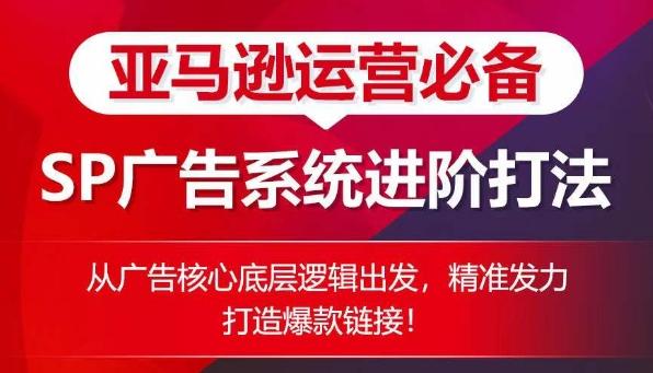 亚马逊运营必备： SP广告的系统进阶打法，从广告核心底层逻辑出发，精准发力打造爆款链接-泡泡网赚