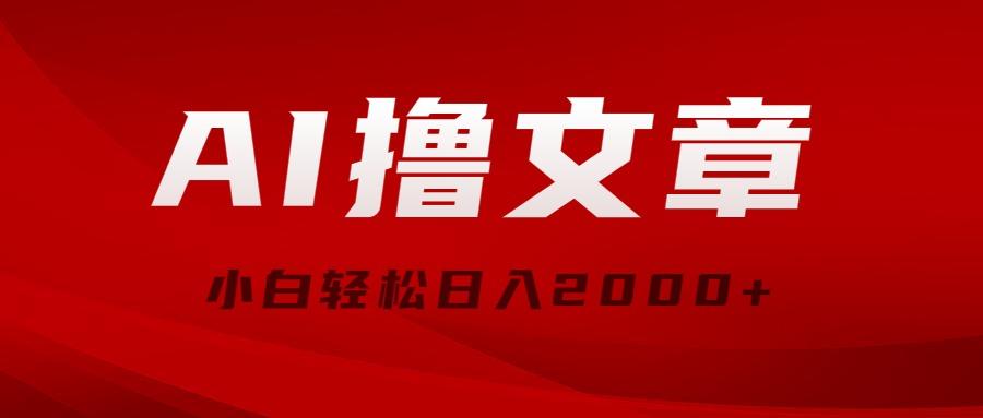 AI撸文章，最新分发玩法，当天见收益，小白轻松日入2000+-泡泡网赚