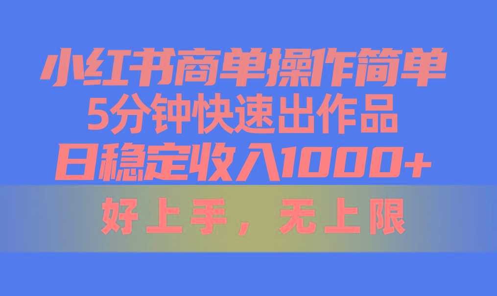 小红书商单操作简单，5分钟快速出作品，日稳定收入1000+，无上限-泡泡网赚
