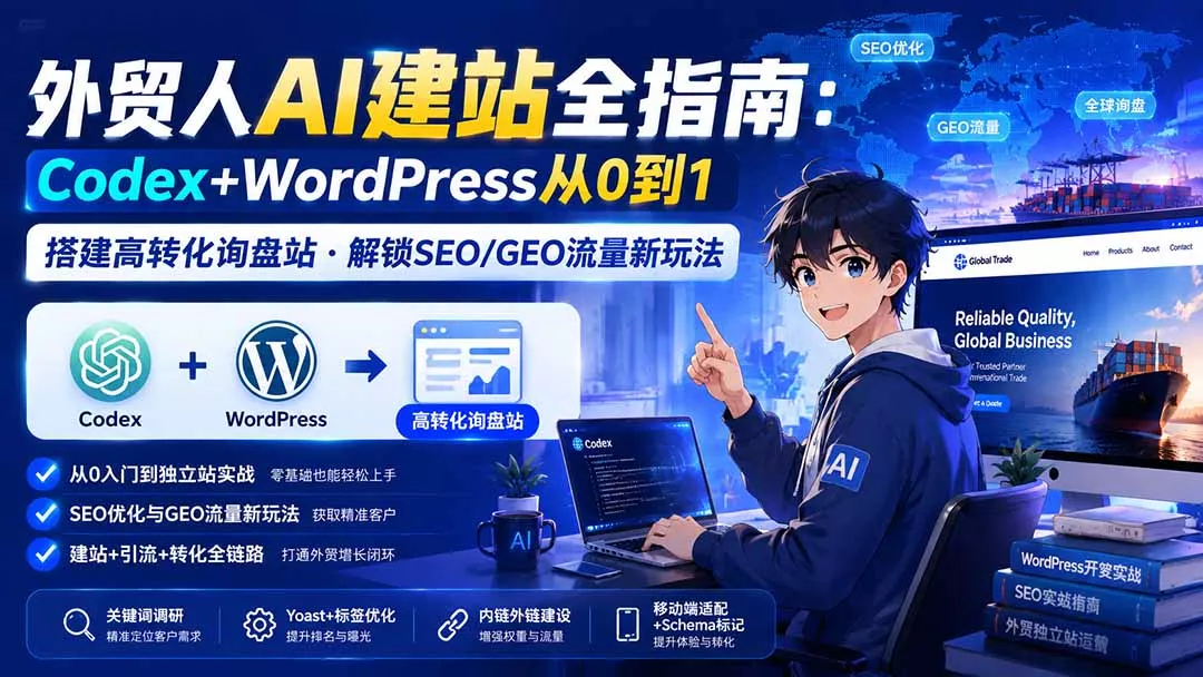 外贸人AI建站全指南：Codex+WordPress从0到1·搭建高转化询盘站·解锁SEO/GEO流量新玩法-更新8月-泡泡网赚