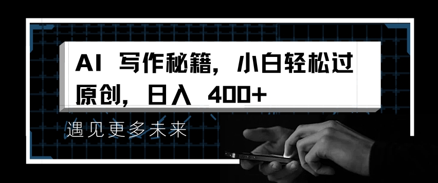 AI写作秘籍，小白轻松过原创，日入 4张【揭秘】-泡泡网赚