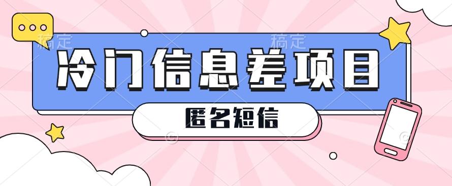 利用信息差操作的冷门赚钱项目，揭秘“匿名短信”日赚几十几百的玩法-泡泡网赚