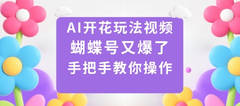 AI开花玩法视频，蝴蝶号又爆了，手把手教你操作-泡泡网赚