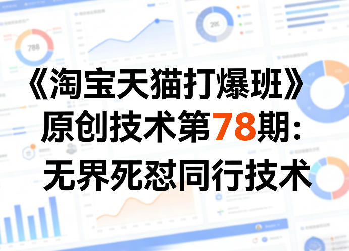 《淘宝天猫打爆班》原创技术第78期：无界死怼同行技术-泡泡网赚