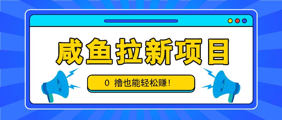 咸鱼拉新项目，拉新一单6-9元，0撸也能轻松赚，白撸几十几百！-泡泡网赚
