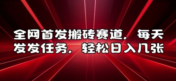 全网首发搬砖赛道，每天发发任务，轻松日入几张【揭秘】-泡泡网赚