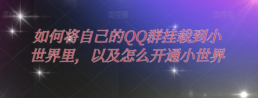 如何将自己的QQ群挂载到小世界里，以及怎么开通小世界-泡泡网赚