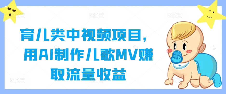育儿类中视频项目，用AI制作儿歌MV赚取流量收益-泡泡网赚