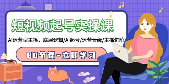 (9470期)短视频起号实操课，AI运营型主播，底层逻辑/AI起号/运营晋级/主播进阶/80节-泡泡网赚