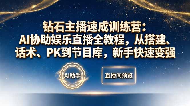 钻石主播速成训练营：AI协助娱乐直播全教程，从搭建、话术、PK到节目库，新手快速变强-泡泡网赚