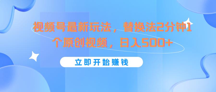 视频号最新玩法，替换法2分钟1个原创视频，日入500+-泡泡网赚