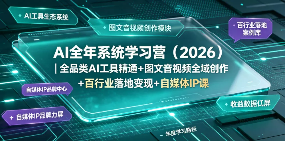 AI全年系统学习营(2026)｜全品类AI工具精通+图文音视频全域创作+百行业落地变现+自媒体IP打造年度进阶大课-泡泡网赚